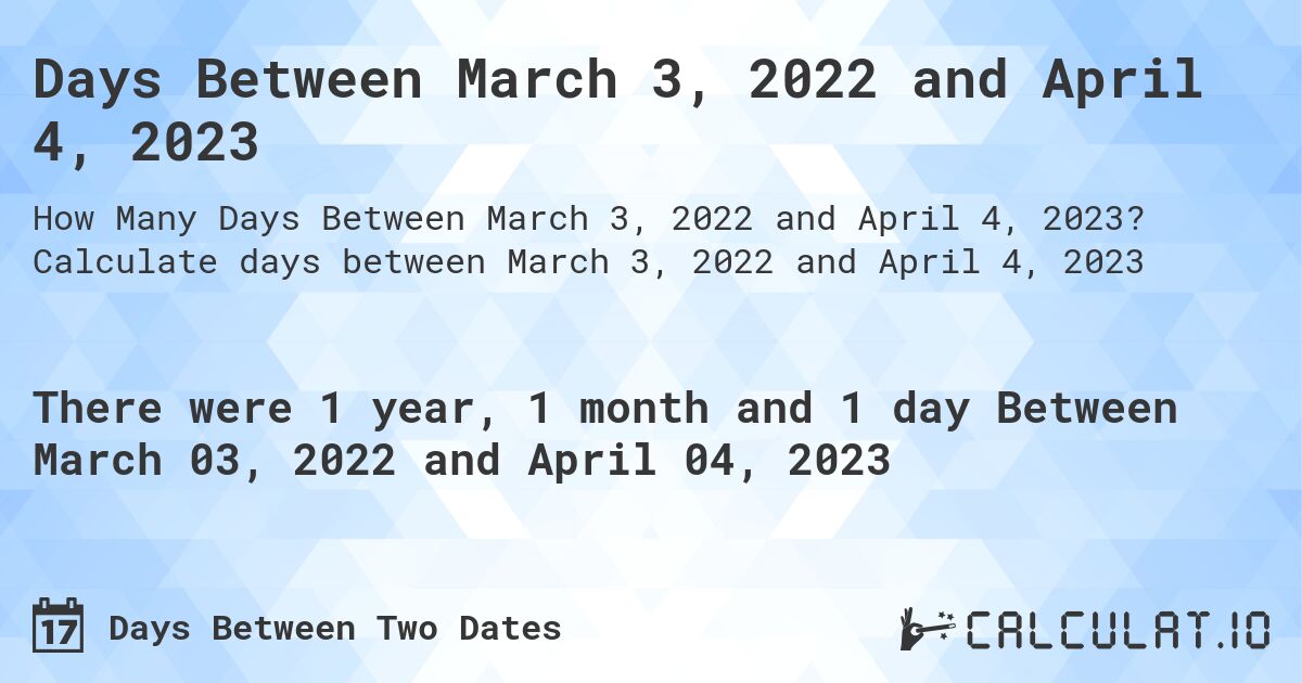 Days Between March 3, 2022 and April 4, 2023. Calculate days between March 3, 2022 and April 4, 2023