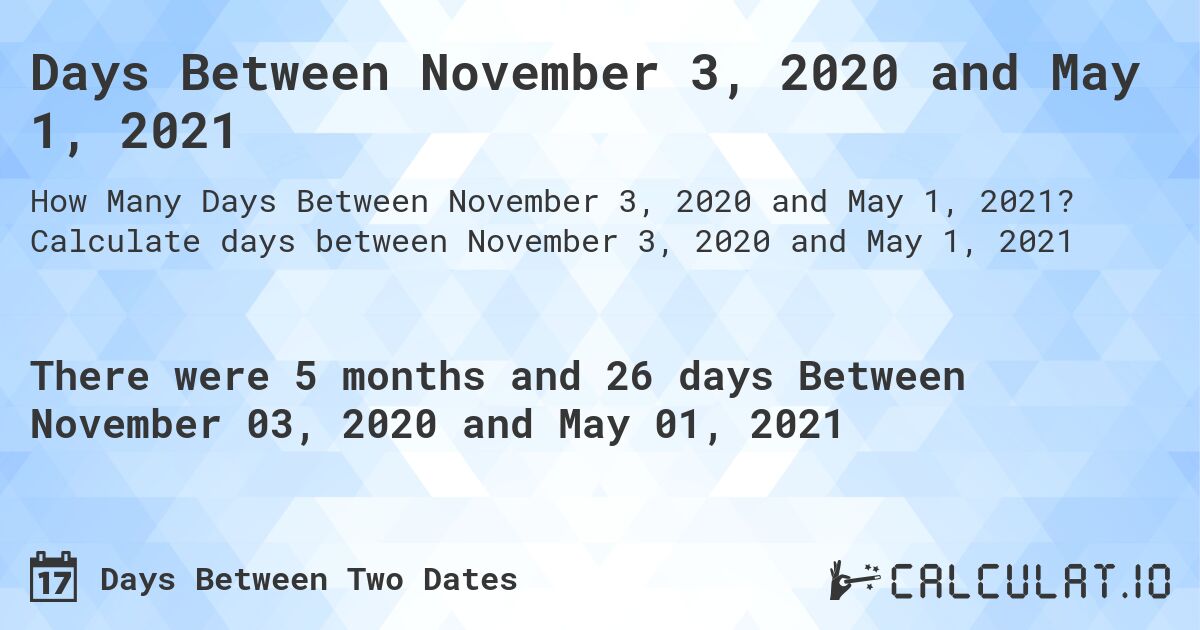 Days Between November 3, 2020 and May 1, 2021. Calculate days between November 3, 2020 and May 1, 2021