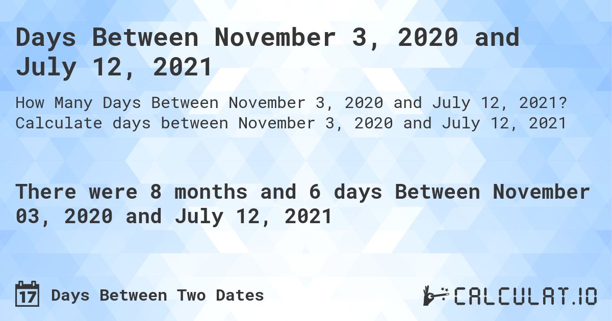 Days Between November 3, 2020 and July 12, 2021. Calculate days between November 3, 2020 and July 12, 2021