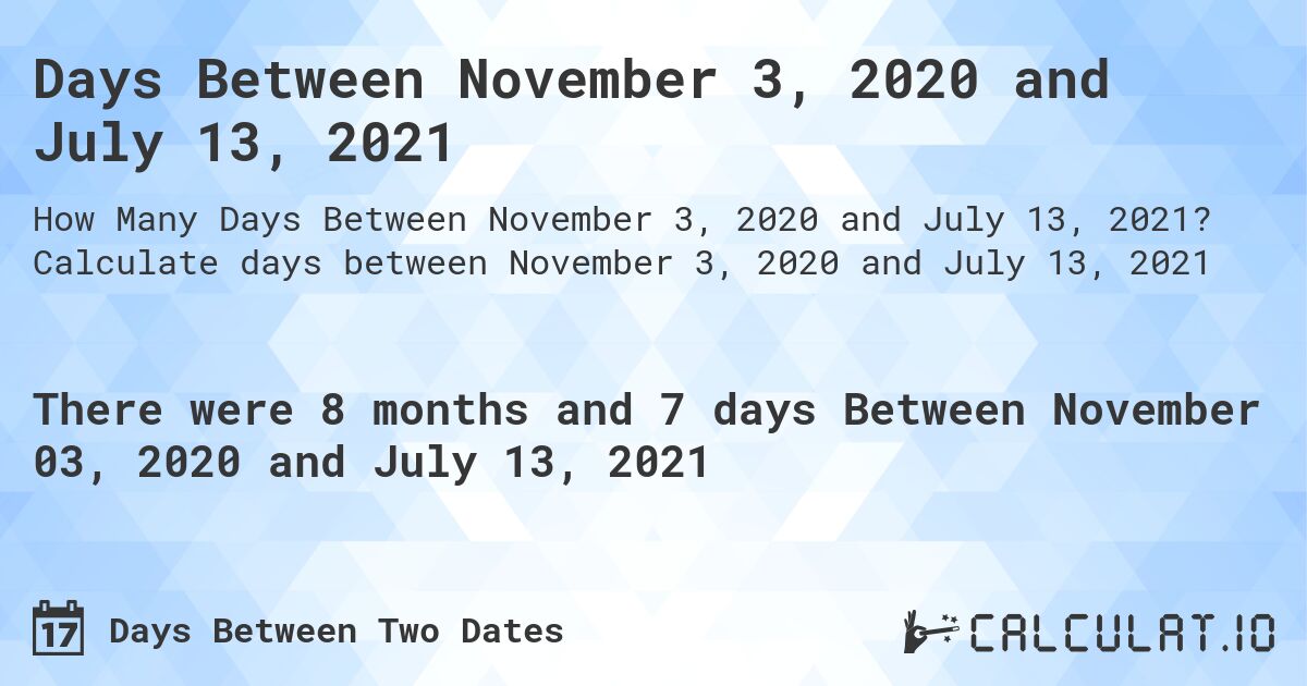 Days Between November 3, 2020 and July 13, 2021. Calculate days between November 3, 2020 and July 13, 2021