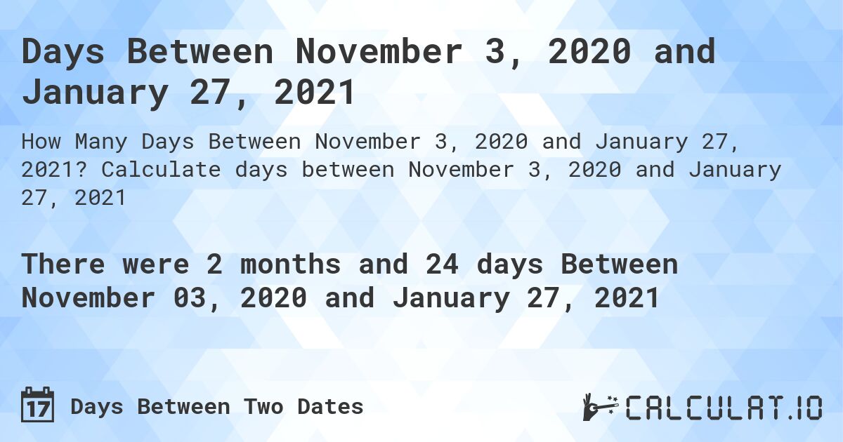Days Between November 3, 2020 and January 27, 2021. Calculate days between November 3, 2020 and January 27, 2021