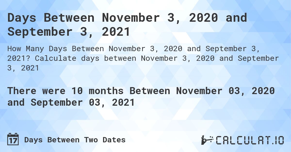 Days Between November 3, 2020 and September 3, 2021. Calculate days between November 3, 2020 and September 3, 2021