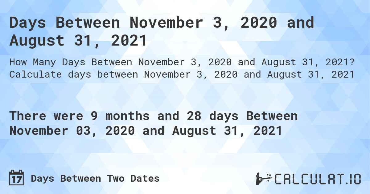 Days Between November 3, 2020 and August 31, 2021. Calculate days between November 3, 2020 and August 31, 2021