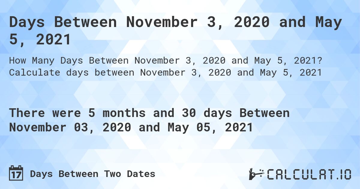 Days Between November 3, 2020 and May 5, 2021. Calculate days between November 3, 2020 and May 5, 2021