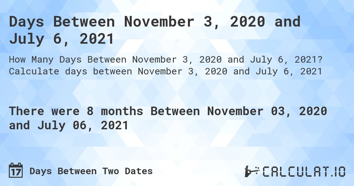 Days Between November 3, 2020 and July 6, 2021. Calculate days between November 3, 2020 and July 6, 2021