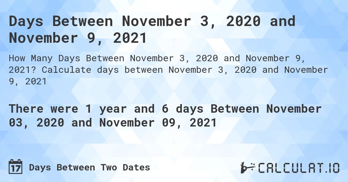 Days Between November 3, 2020 and November 9, 2021. Calculate days between November 3, 2020 and November 9, 2021