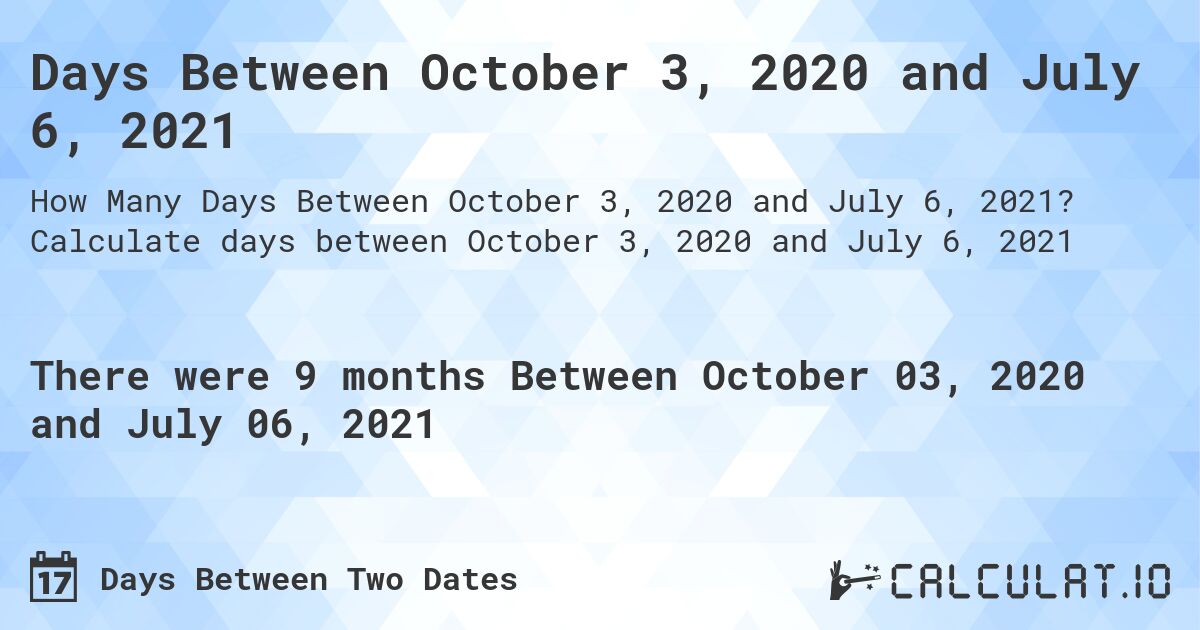 Days Between October 3, 2020 and July 6, 2021. Calculate days between October 3, 2020 and July 6, 2021