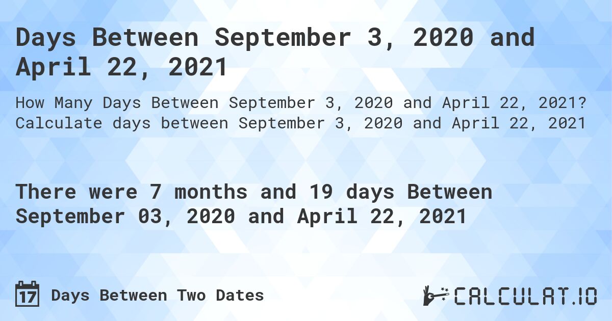 Days Between September 3, 2020 and April 22, 2021. Calculate days between September 3, 2020 and April 22, 2021