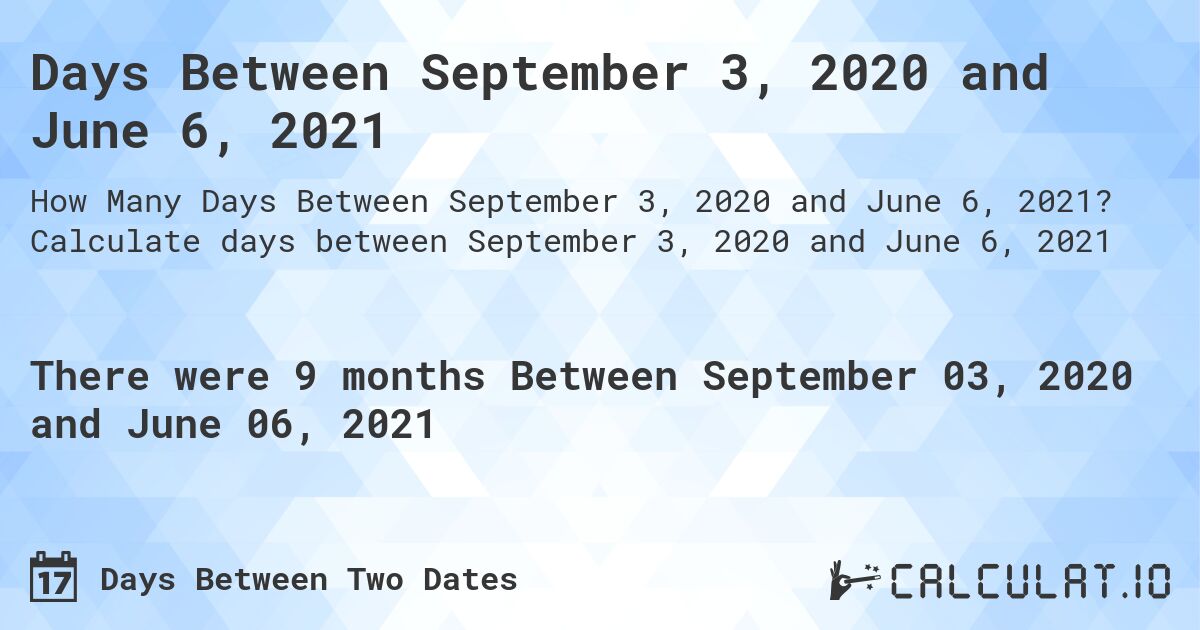 Days Between September 3, 2020 and June 6, 2021. Calculate days between September 3, 2020 and June 6, 2021