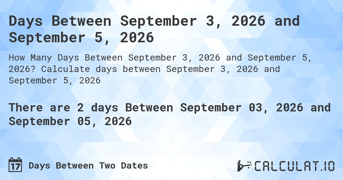 Days Between September 3, 2026 and September 5, 2026. Calculate days between September 3, 2026 and September 5, 2026