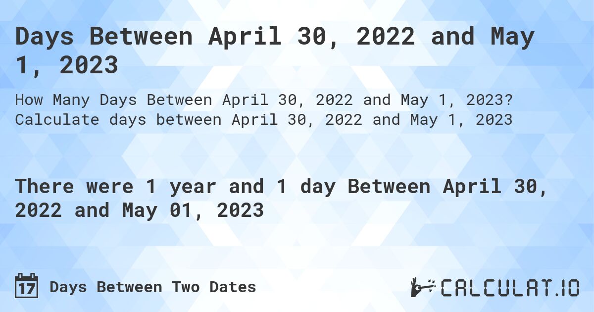 Days Between April 30, 2022 and May 1, 2023. Calculate days between April 30, 2022 and May 1, 2023
