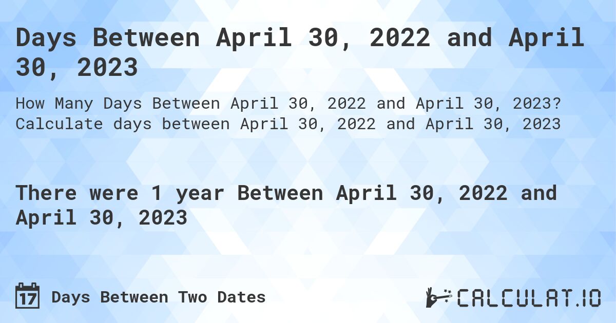 Days Between April 30, 2022 and April 30, 2023. Calculate days between April 30, 2022 and April 30, 2023