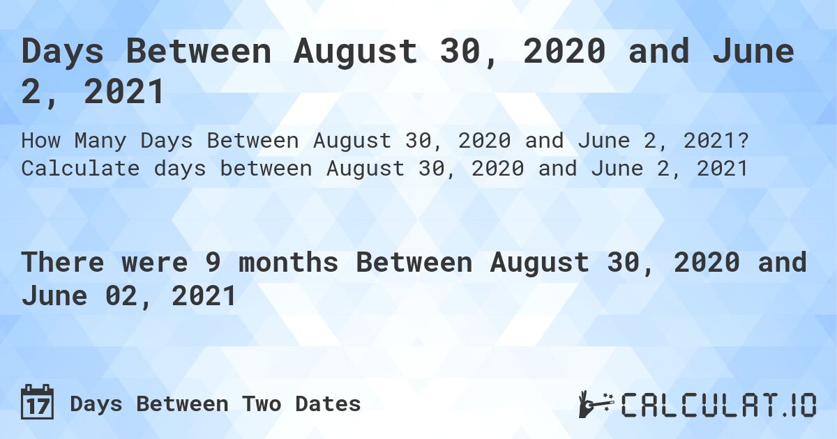 Days Between August 30, 2020 and June 2, 2021. Calculate days between August 30, 2020 and June 2, 2021