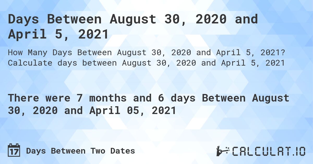 Days Between August 30, 2020 and April 5, 2021. Calculate days between August 30, 2020 and April 5, 2021