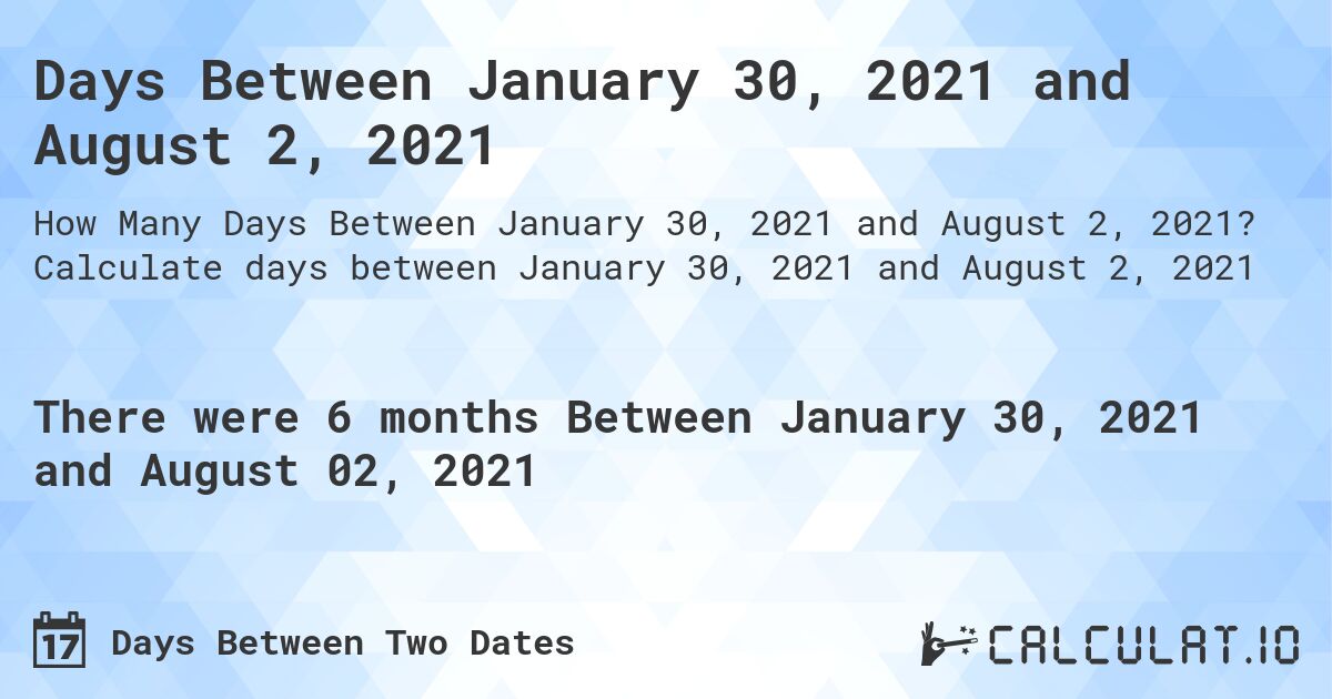 Days Between January 30, 2021 and August 2, 2021. Calculate days between January 30, 2021 and August 2, 2021