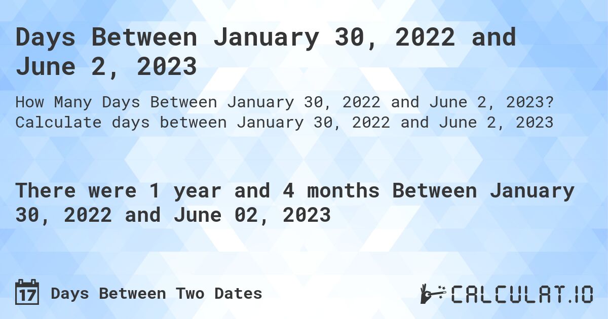 Days Between January 30, 2022 and June 2, 2023. Calculate days between January 30, 2022 and June 2, 2023