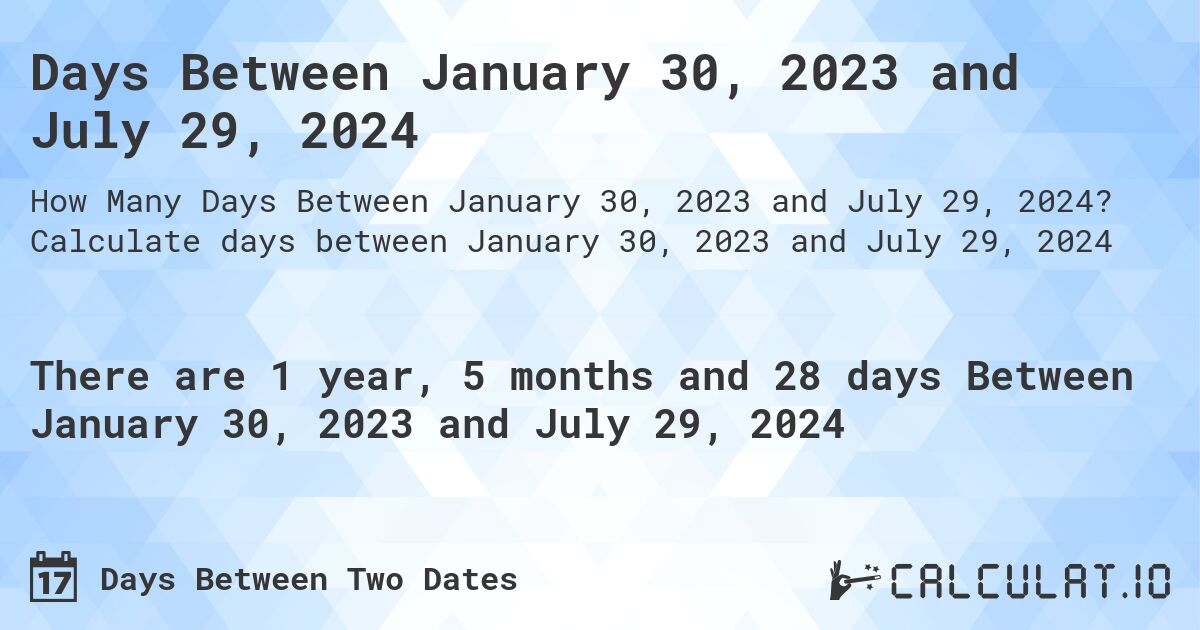 Days Between January 30, 2023 and July 29, 2024. Calculate days between January 30, 2023 and July 29, 2024