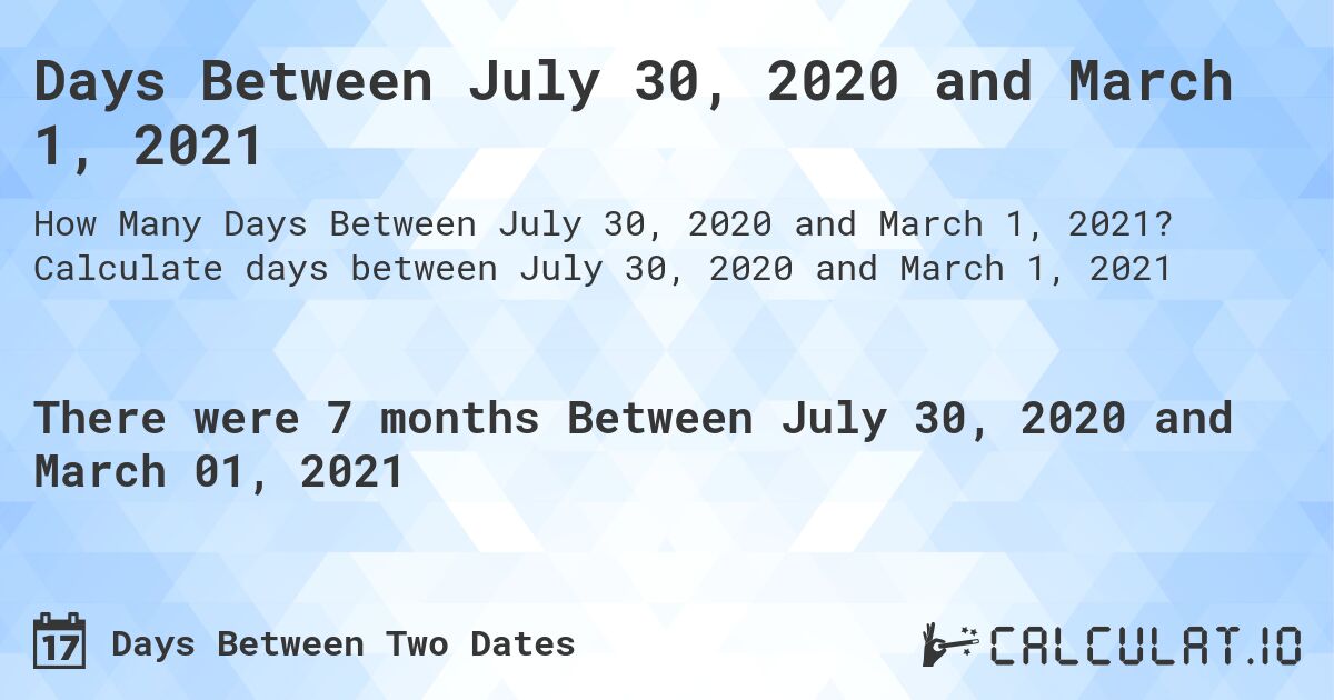 Days Between July 30, 2020 and March 1, 2021. Calculate days between July 30, 2020 and March 1, 2021