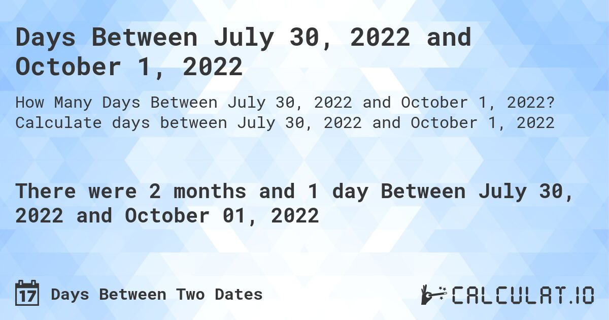 Days Between July 30, 2022 and October 1, 2022. Calculate days between July 30, 2022 and October 1, 2022