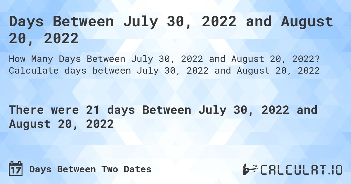 Days Between July 30, 2022 and August 20, 2022. Calculate days between July 30, 2022 and August 20, 2022