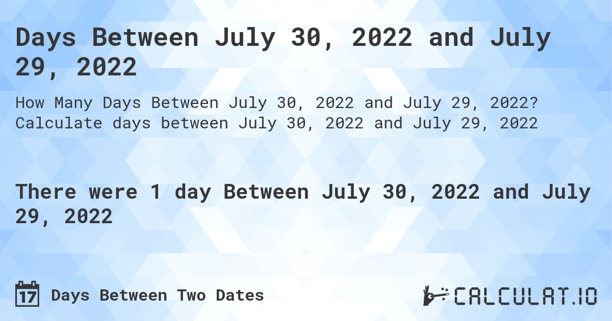 Days Between July 30, 2022 and July 29, 2022. Calculate days between July 30, 2022 and July 29, 2022