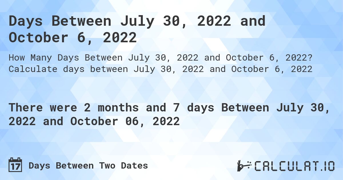 Days Between July 30, 2022 and October 6, 2022. Calculate days between July 30, 2022 and October 6, 2022