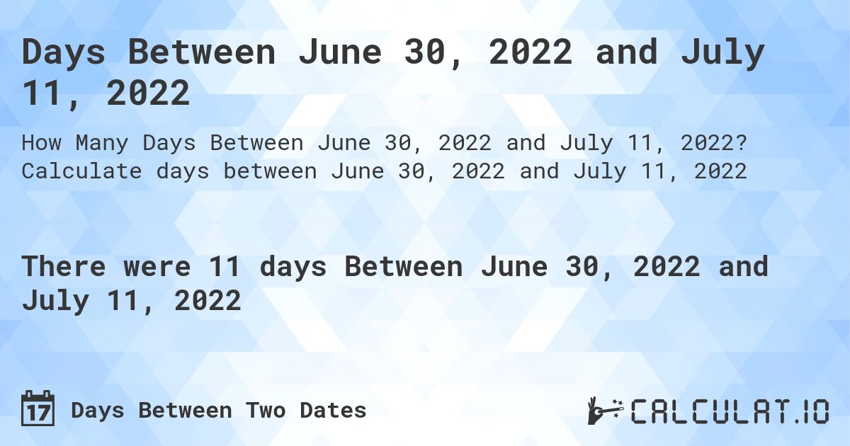 Days Between June 30, 2022 and July 11, 2022. Calculate days between June 30, 2022 and July 11, 2022