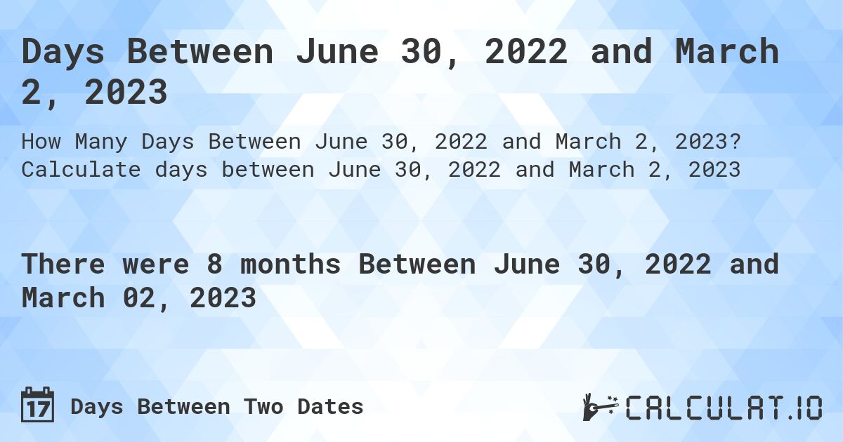 Days Between June 30, 2022 and March 2, 2023. Calculate days between June 30, 2022 and March 2, 2023