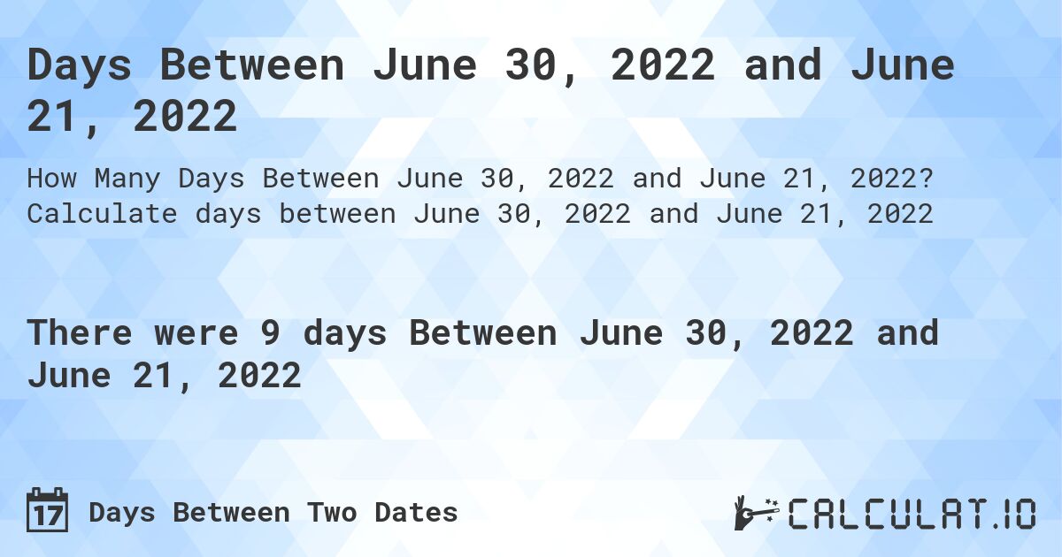 Days Between June 30, 2022 and June 21, 2022. Calculate days between June 30, 2022 and June 21, 2022