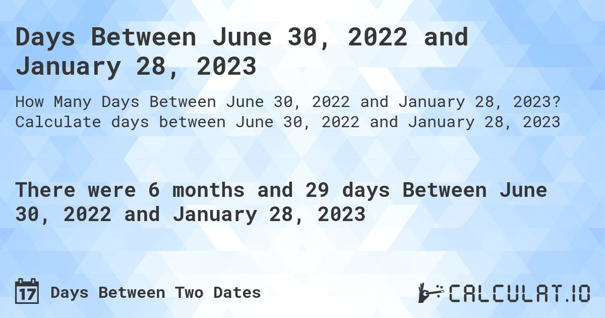 Days Between June 30, 2022 and January 28, 2023. Calculate days between June 30, 2022 and January 28, 2023