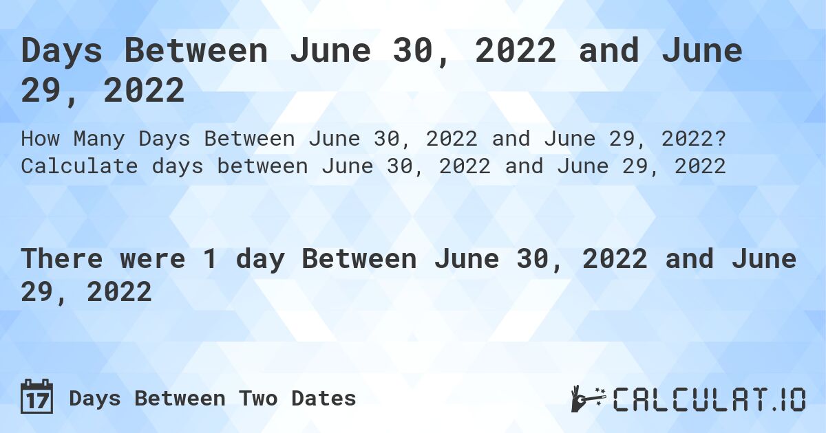 Days Between June 30, 2022 and June 29, 2022. Calculate days between June 30, 2022 and June 29, 2022