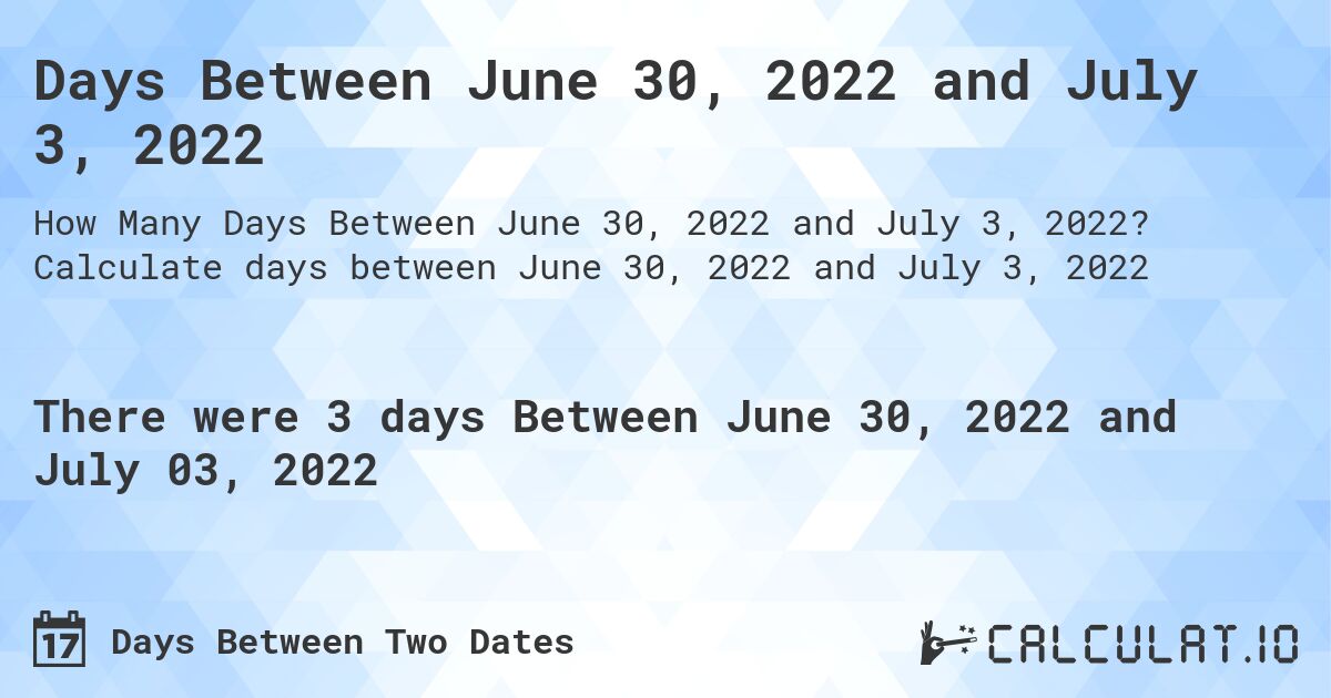 Days Between June 30, 2022 and July 3, 2022. Calculate days between June 30, 2022 and July 3, 2022