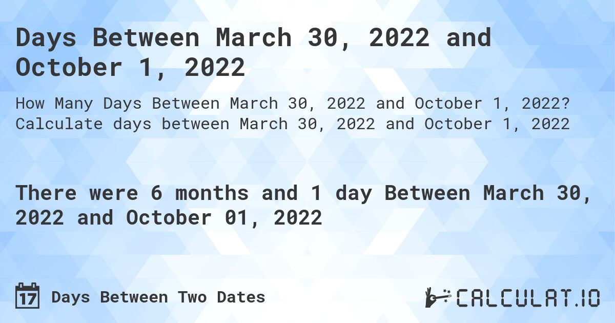 Days Between March 30, 2022 and October 1, 2022. Calculate days between March 30, 2022 and October 1, 2022