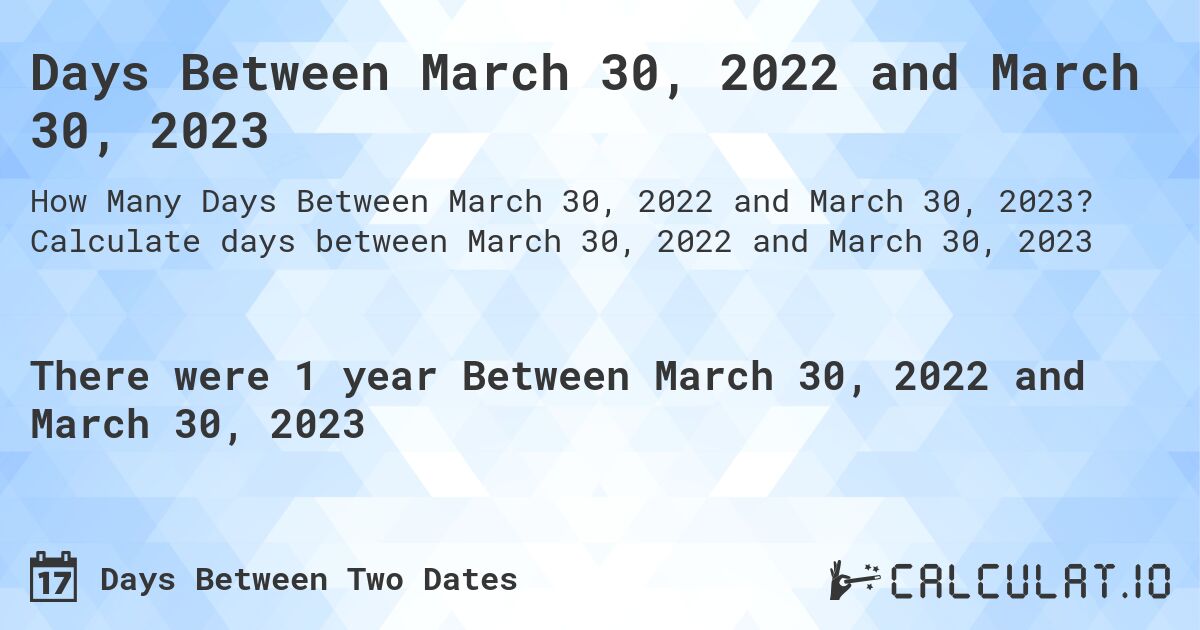 Days Between March 30, 2022 and March 30, 2023. Calculate days between March 30, 2022 and March 30, 2023