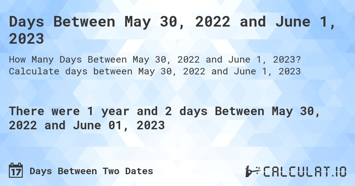 Days Between May 30, 2022 and June 1, 2023. Calculate days between May 30, 2022 and June 1, 2023