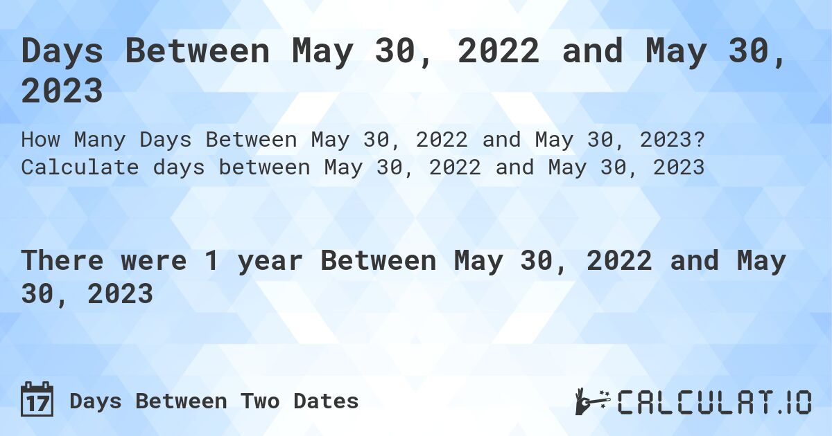 Days Between May 30, 2022 and May 30, 2023. Calculate days between May 30, 2022 and May 30, 2023
