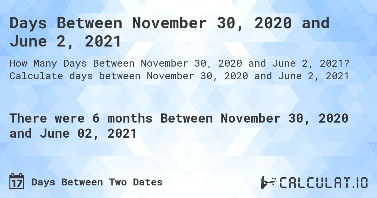 Days Between November 30, 2020 and June 2, 2021. Calculate days between November 30, 2020 and June 2, 2021