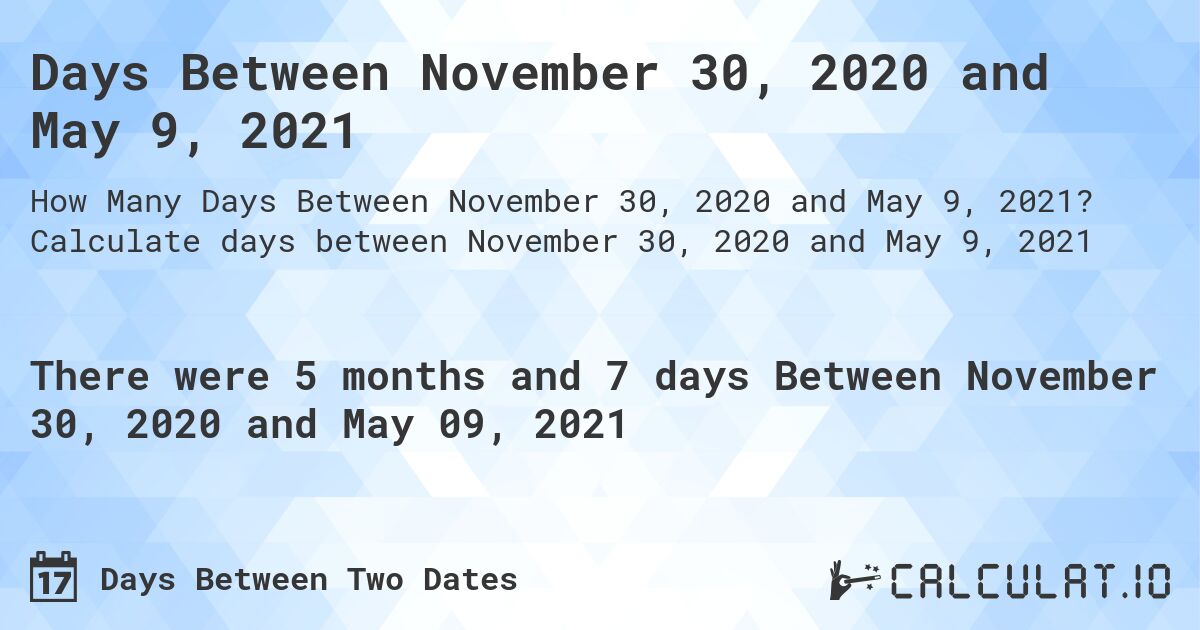 Days Between November 30, 2020 and May 9, 2021. Calculate days between November 30, 2020 and May 9, 2021