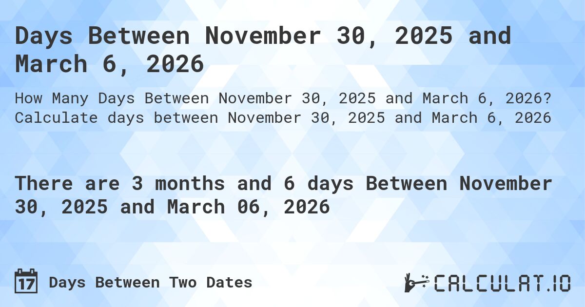 Days Between November 30, 2025 and March 6, 2026. Calculate days between November 30, 2025 and March 6, 2026