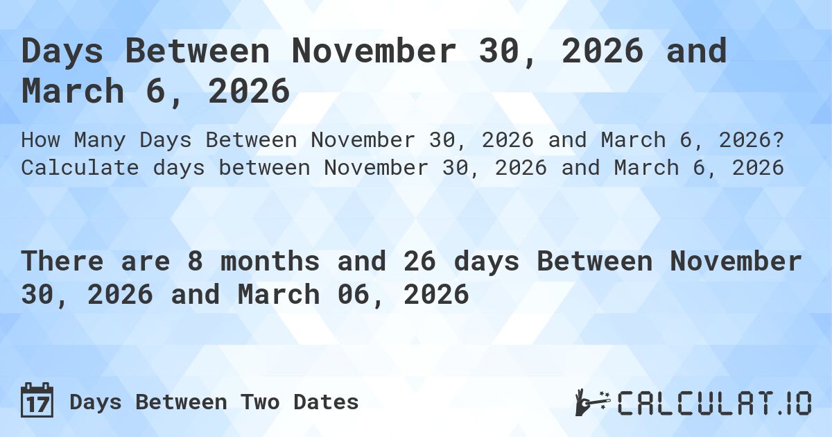 Days Between November 30, 2026 and March 6, 2026. Calculate days between November 30, 2026 and March 6, 2026