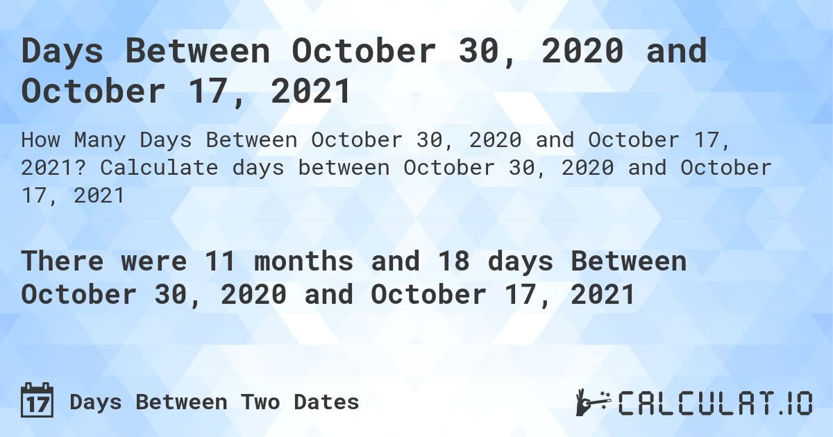 Days Between October 30, 2020 and October 17, 2021. Calculate days between October 30, 2020 and October 17, 2021