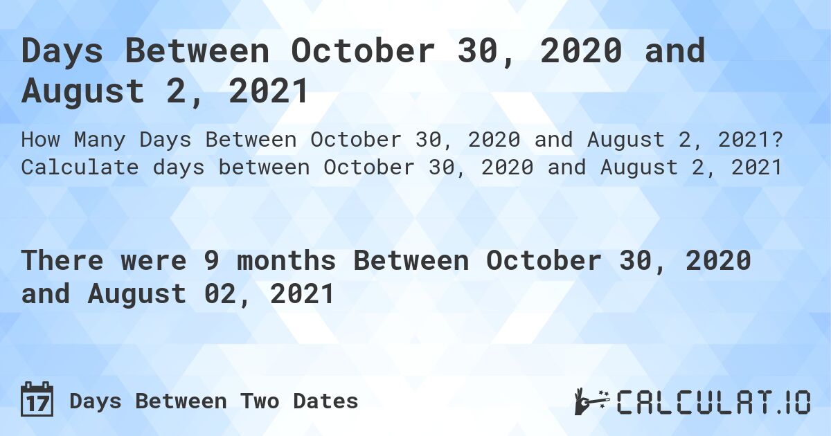Days Between October 30, 2020 and August 2, 2021. Calculate days between October 30, 2020 and August 2, 2021