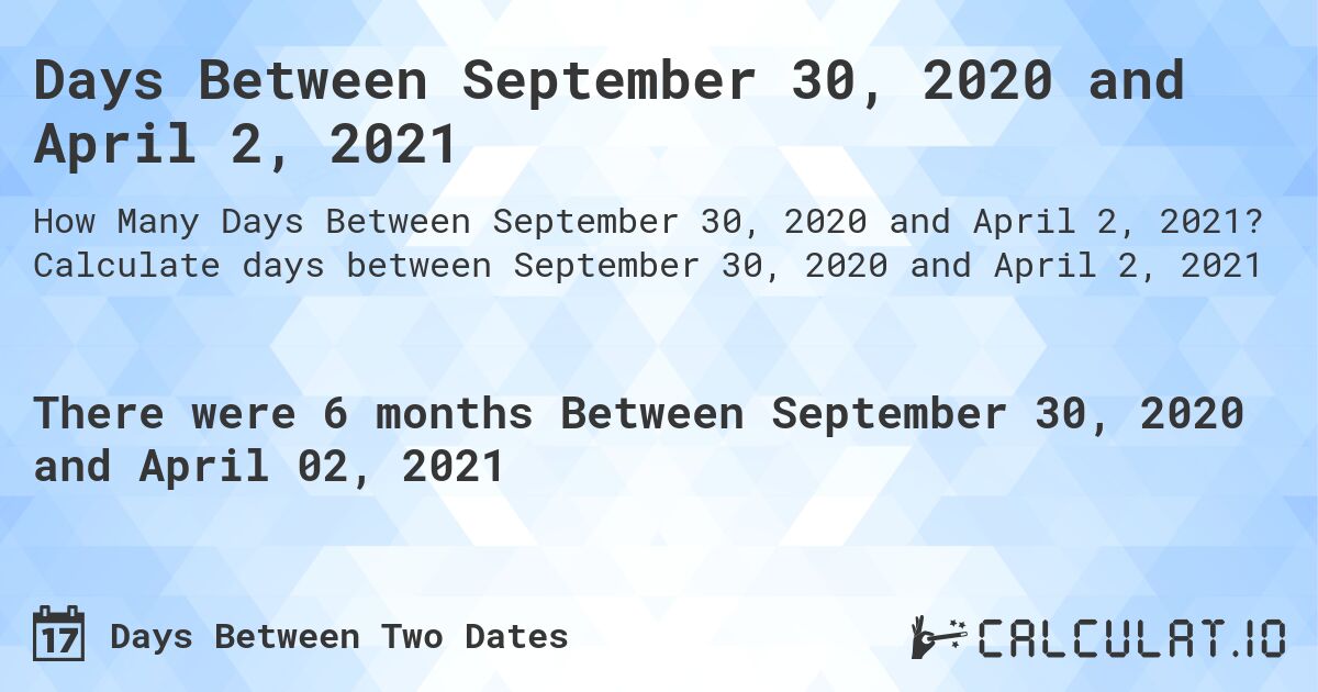 Days Between September 30, 2020 and April 2, 2021. Calculate days between September 30, 2020 and April 2, 2021
