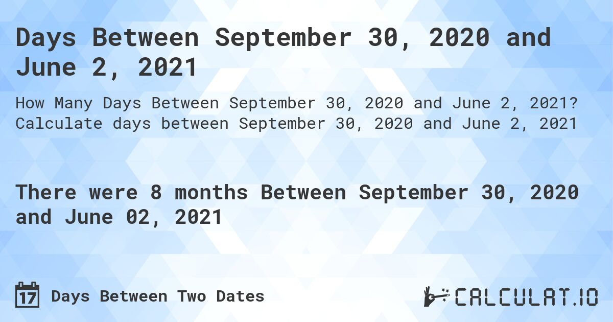 Days Between September 30, 2020 and June 2, 2021. Calculate days between September 30, 2020 and June 2, 2021