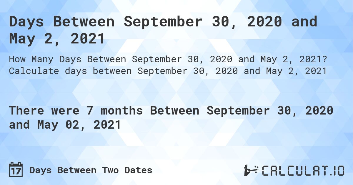 Days Between September 30, 2020 and May 2, 2021. Calculate days between September 30, 2020 and May 2, 2021