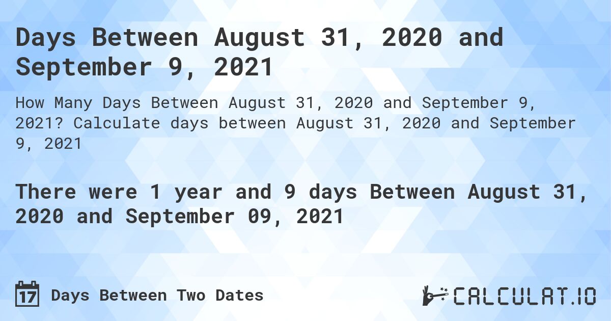 Days Between August 31, 2020 and September 9, 2021. Calculate days between August 31, 2020 and September 9, 2021