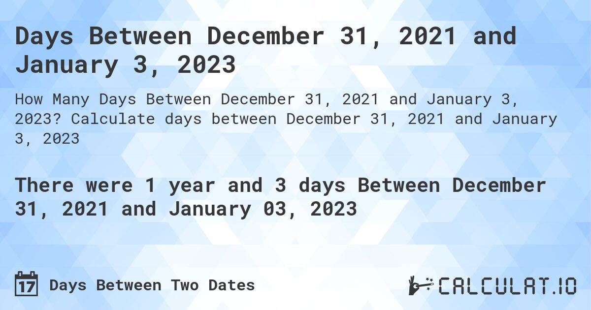 Days Between December 31, 2021 and January 3, 2023. Calculate days between December 31, 2021 and January 3, 2023