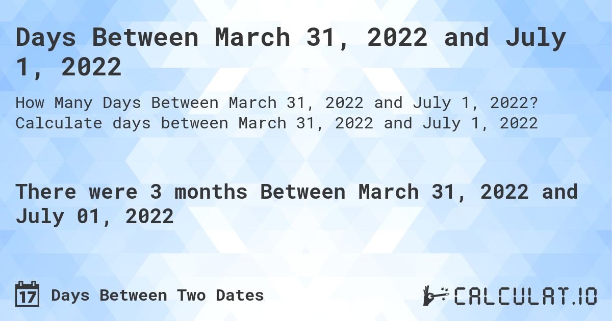 Days Between March 31, 2022 and July 1, 2022. Calculate days between March 31, 2022 and July 1, 2022