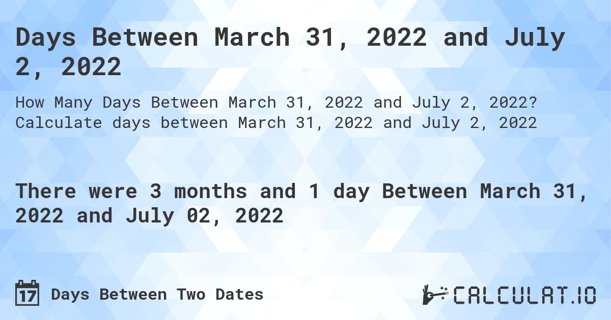 Days Between March 31, 2022 and July 2, 2022. Calculate days between March 31, 2022 and July 2, 2022