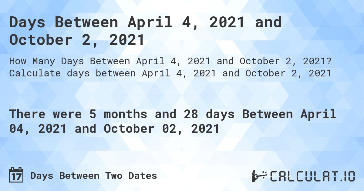 Days Between April 4, 2021 and October 2, 2021. Calculate days between April 4, 2021 and October 2, 2021